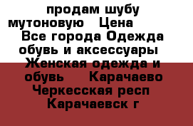 продам шубу мутоновую › Цена ­ 3 500 - Все города Одежда, обувь и аксессуары » Женская одежда и обувь   . Карачаево-Черкесская респ.,Карачаевск г.